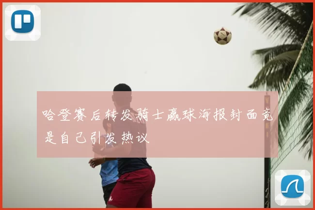 哈登赛后转发骑士赢球海报封面竟是自己引发热议