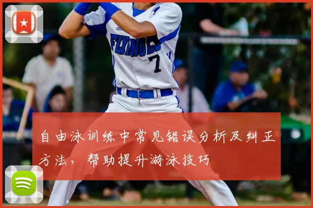 自由泳训练中常见错误分析及纠正方法，帮助提升游泳技巧