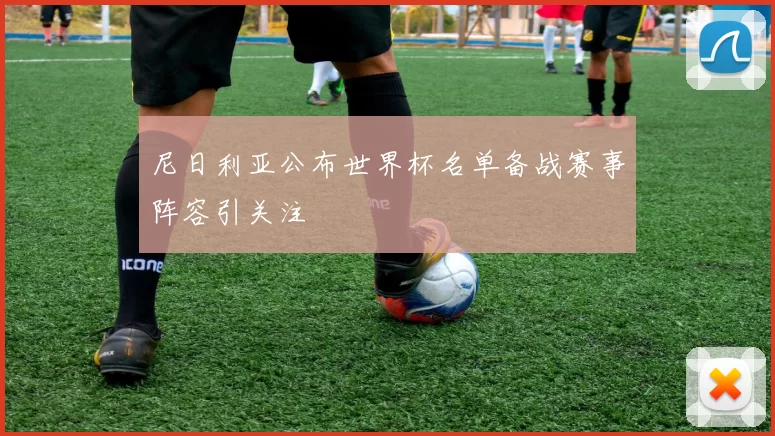 尼日利亚公布世界杯名单备战赛事阵容引关注