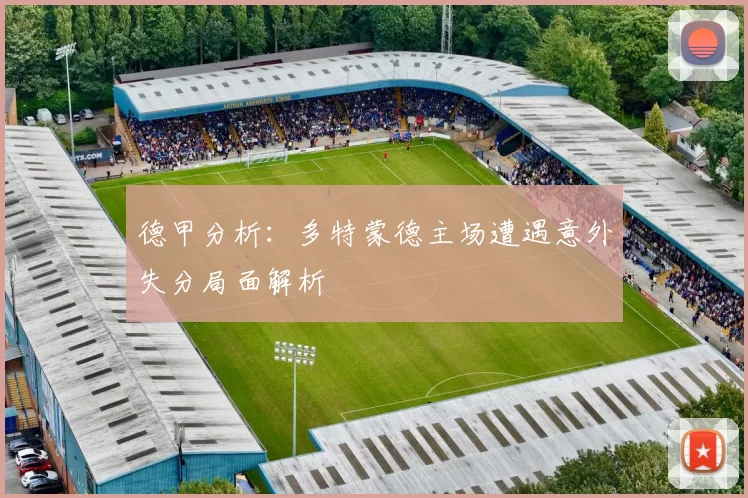 德甲分析：多特蒙德主场遭遇意外失分局面解析