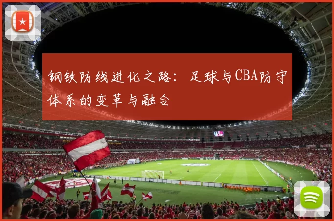 钢铁防线进化之路：足球与CBA防守体系的变革与融合