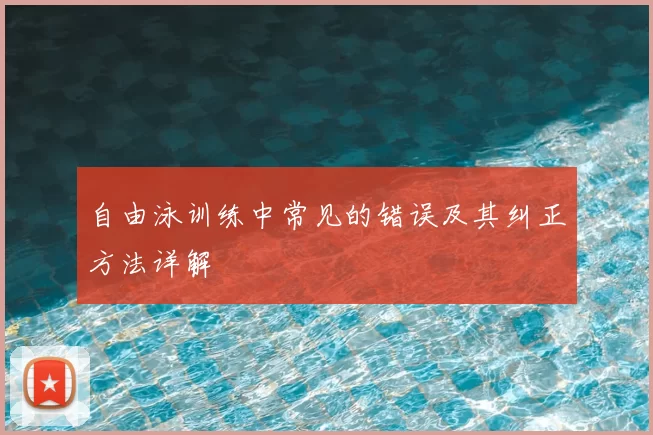自由泳训练中常见的错误及其纠正方法详解