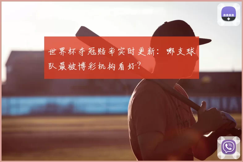 世界杯夺冠赔率实时更新：哪支球队最被博彩机构看好？