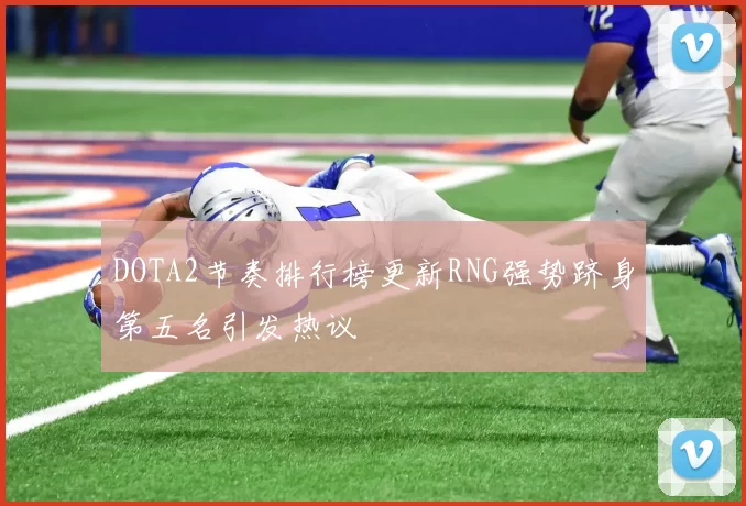 DOTA2节奏排行榜更新RNG强势跻身第五名引发热议