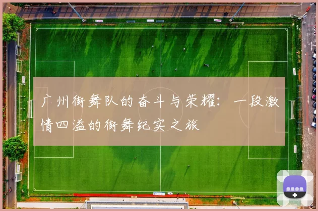 广州街舞队的奋斗与荣耀：一段激情四溢的街舞纪实之旅