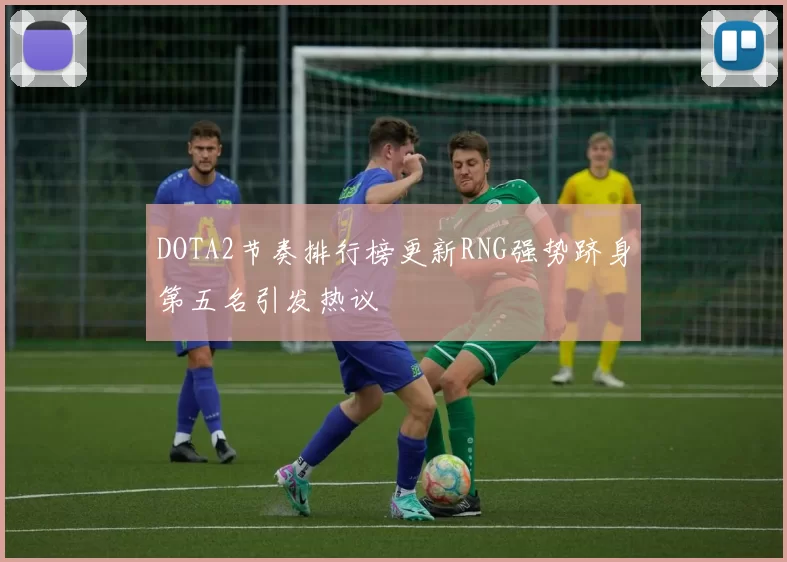 DOTA2节奏排行榜更新RNG强势跻身第五名引发热议