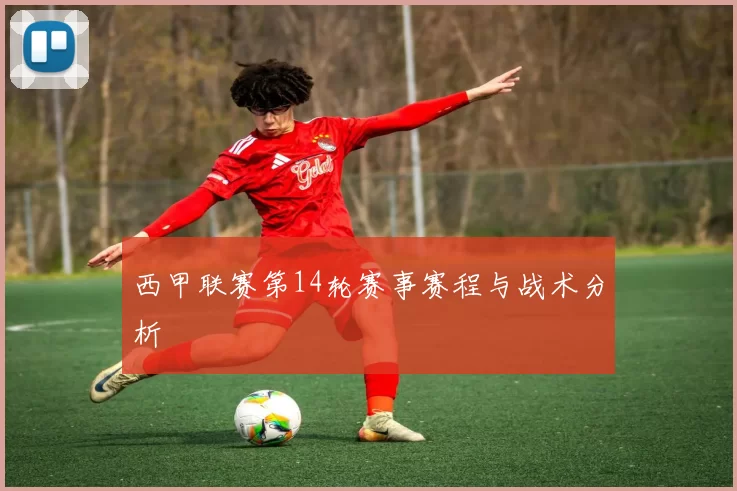 西甲联赛第14轮赛事赛程与战术分析