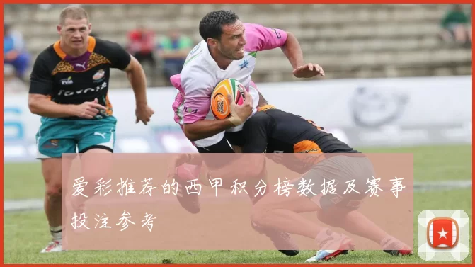 爱彩推荐的西甲积分榜数据及赛事投注参考
