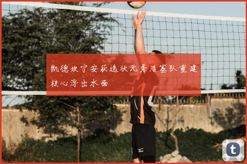 凯德坎宁安获选状元秀活塞队重建核心浮出水面