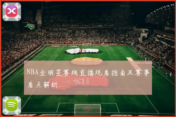 NBA全明星赛线直播观看指南及赛事看点解析