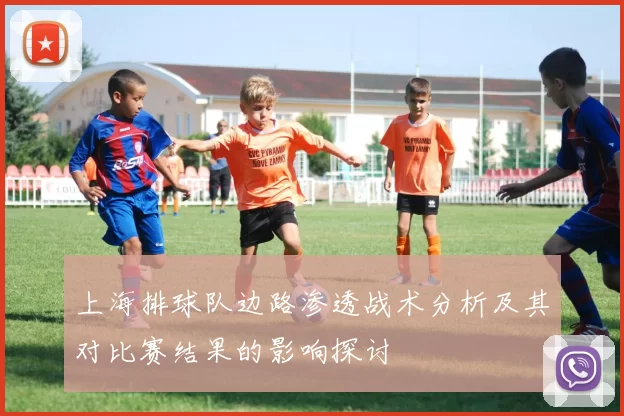 上海排球队边路渗透战术分析及其对比赛结果的影响探讨