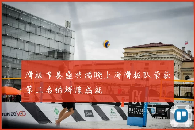 滑板节奏盛典揭晓上海滑板队荣获第三名的辉煌成就