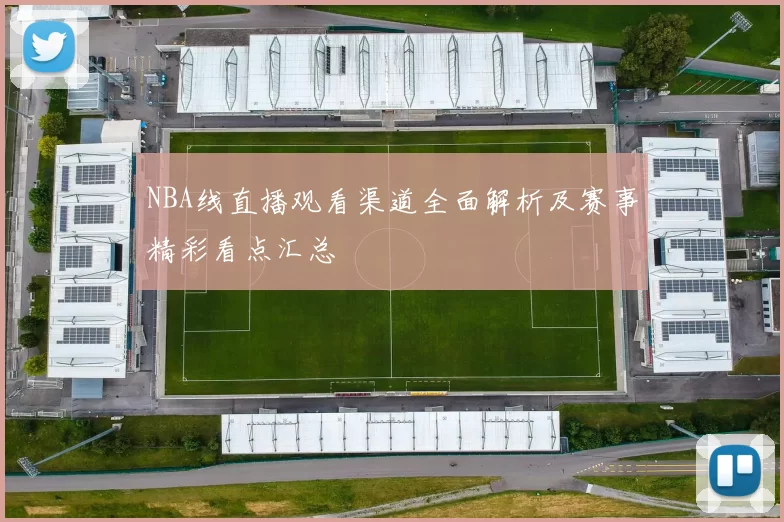 NBA线直播观看渠道全面解析及赛事精彩看点汇总