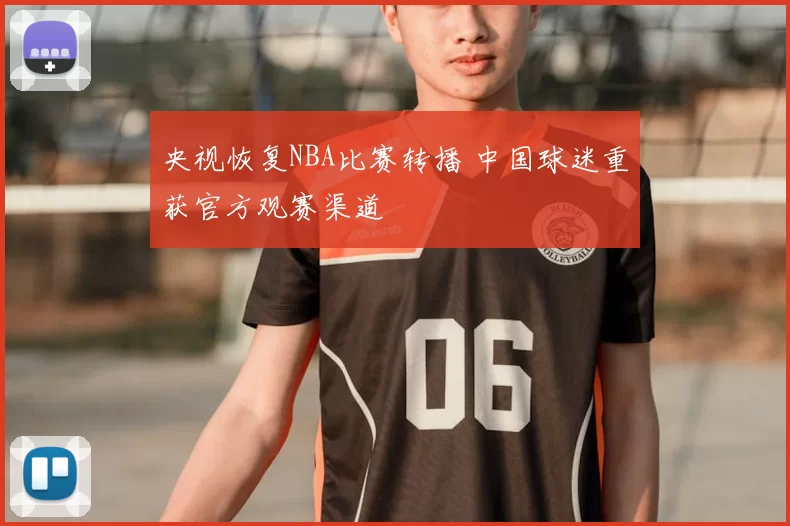 央视恢复NBA比赛转播 中国球迷重获官方观赛渠道