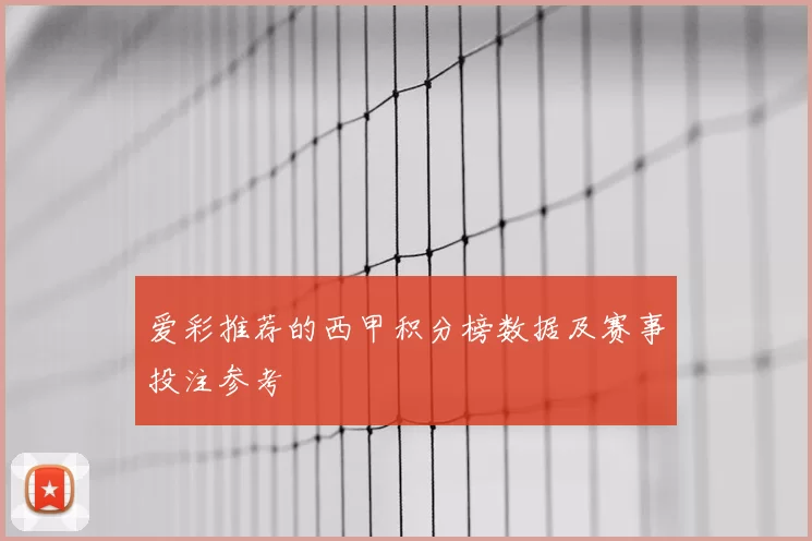 爱彩推荐的西甲积分榜数据及赛事投注参考