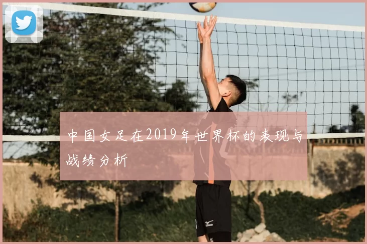 中国女足在2019年世界杯的表现与战绩分析
