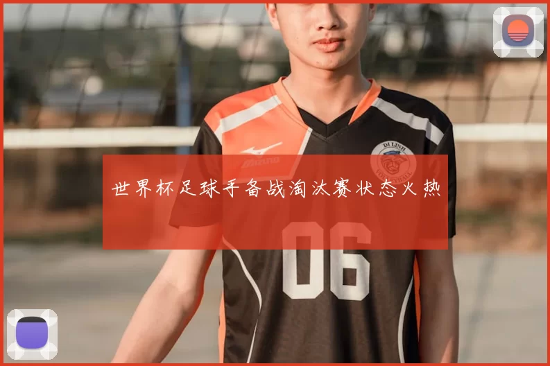 世界杯足球手备战淘汰赛状态火热