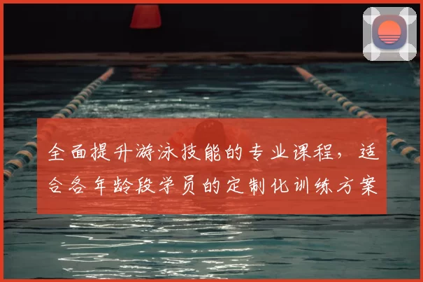 全面提升游泳技能的专业课程，适合各年龄段学员的定制化训练方案