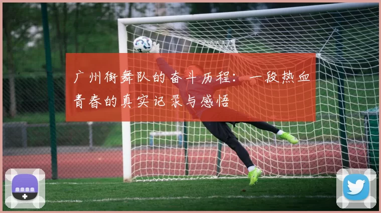 广州街舞队的奋斗历程：一段热血青春的真实记录与感悟